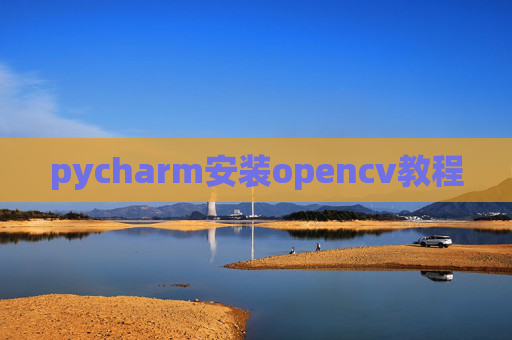 pycharm安装opencv教程 pycharm安装opencv教程